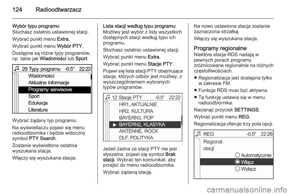 OPEL ANTARA 2015  Instrukcja obsługi systemu audio-nawigacyjnego (in Polish) 124Radioodtwarzacz
Wybór typu programu
Słuchasz ostatnio ustawionej stacji.
Wybrać punkt menu  Extra.
Wybrać punkt menu  Wybór PTY.
Dostępne są różne typy programów,
np. takie jak  Wiadomoś