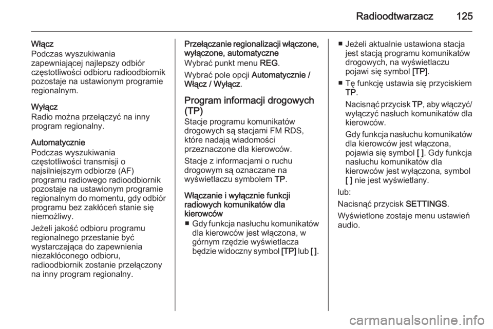 OPEL ANTARA 2015  Instrukcja obsługi systemu audio-nawigacyjnego (in Polish) Radioodtwarzacz125
Włącz
Podczas wyszukiwania
zapewniającej najlepszy odbiór
częstotliwości odbioru radioodbiornik
pozostaje na ustawionym programie
regionalnym.
Wyłącz
Radio można przełącz