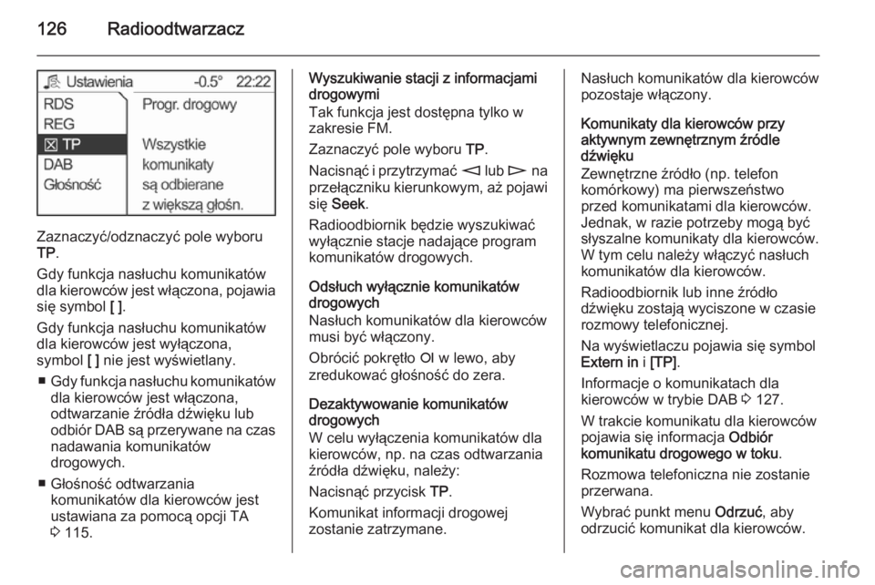 OPEL ANTARA 2015  Instrukcja obsługi systemu audio-nawigacyjnego (in Polish) 126Radioodtwarzacz
Zaznaczyć/odznaczyć pole wyboru
TP .
Gdy funkcja nasłuchu komunikatów dla kierowców jest włączona, pojawia się symbol  [ ].
Gdy funkcja nasłuchu komunikatów
dla kierowców