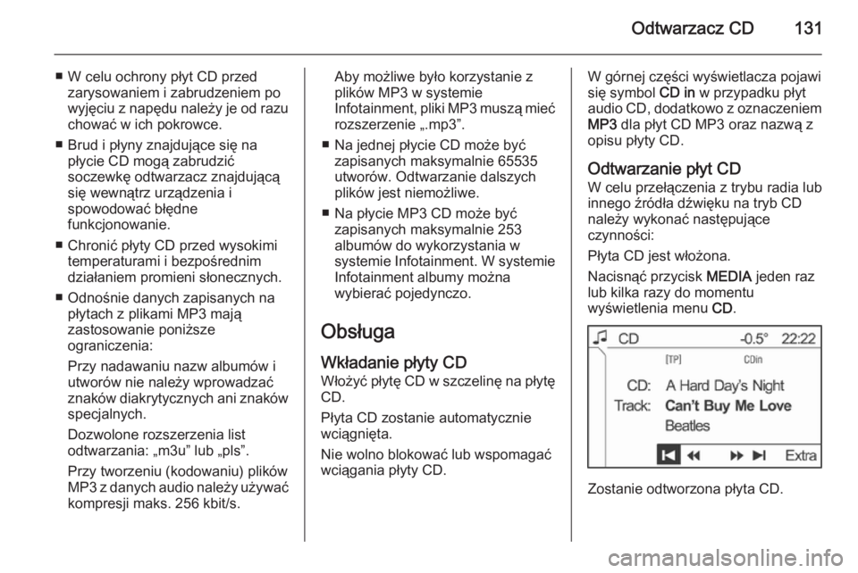 OPEL ANTARA 2015  Instrukcja obsługi systemu audio-nawigacyjnego (in Polish) Odtwarzacz CD131
■ W celu ochrony płyt CD przedzarysowaniem i zabrudzeniem powyjęciu z napędu należy je od razu
chować w ich pokrowce.
■ Brud i płyny znajdujące się na płycie CD mogą zab