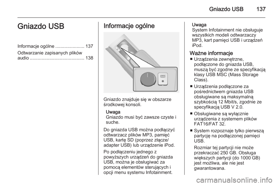 OPEL ANTARA 2015 Instrukcja obsługi systemu audio-nawigacyjnego (in Polish) Gniazdo USB137Gniazdo USBInformacje ogólne......................137
Odtwarzanie zapisanych plików
audio .......................................... 138Informacje ogólne
Gniazdo znajduje się w obsza OPEL ANTARA 2015 Instrukcja obsługi systemu audio-nawigacyjnego (in Polish) Gniazdo USB137Gniazdo USBInformacje ogólne......................137
Odtwarzanie zapisanych plików
audio .......................................... 138Informacje ogólne
Gniazdo znajduje się w obsza