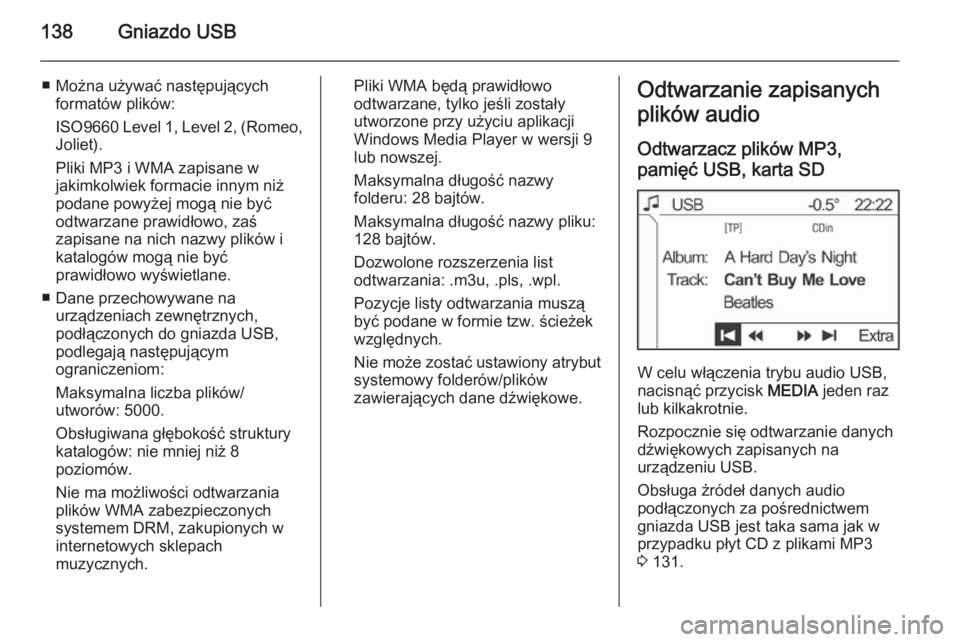 OPEL ANTARA 2015  Instrukcja obsługi systemu audio-nawigacyjnego (in Polish) 138Gniazdo USB
■ Można używać następującychformatów plików:
ISO9660 Level 1, Level 2, (Romeo,
Joliet).
Pliki MP3 i WMA zapisane w
jakimkolwiek formacie innym niż
podane powyżej mogą nie by