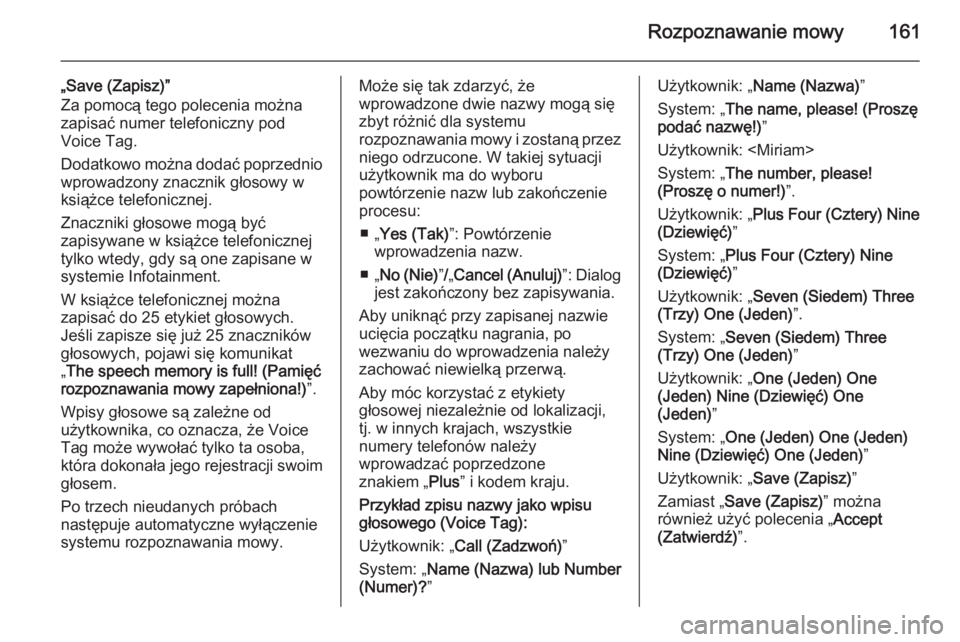 OPEL ANTARA 2015  Instrukcja obsługi systemu audio-nawigacyjnego (in Polish) Rozpoznawanie mowy161
„Save (Zapisz)”
Za pomocą tego polecenia można
zapisać numer telefoniczny pod
Voice Tag.
Dodatkowo można dodać poprzednio wprowadzony znacznik głosowy w
książce telef