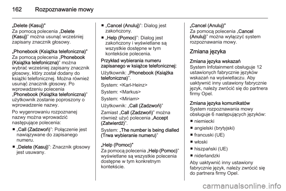 OPEL ANTARA 2015  Instrukcja obsługi systemu audio-nawigacyjnego (in Polish) 162Rozpoznawanie mowy
„Delete (Kasuj)”
Za pomocą polecenia „ Delete
(Kasuj) ” można usunąć wcześniej
zapisany znacznik głosowy.
„Phonebook (Książka telefoniczna)”
Za pomocą polece