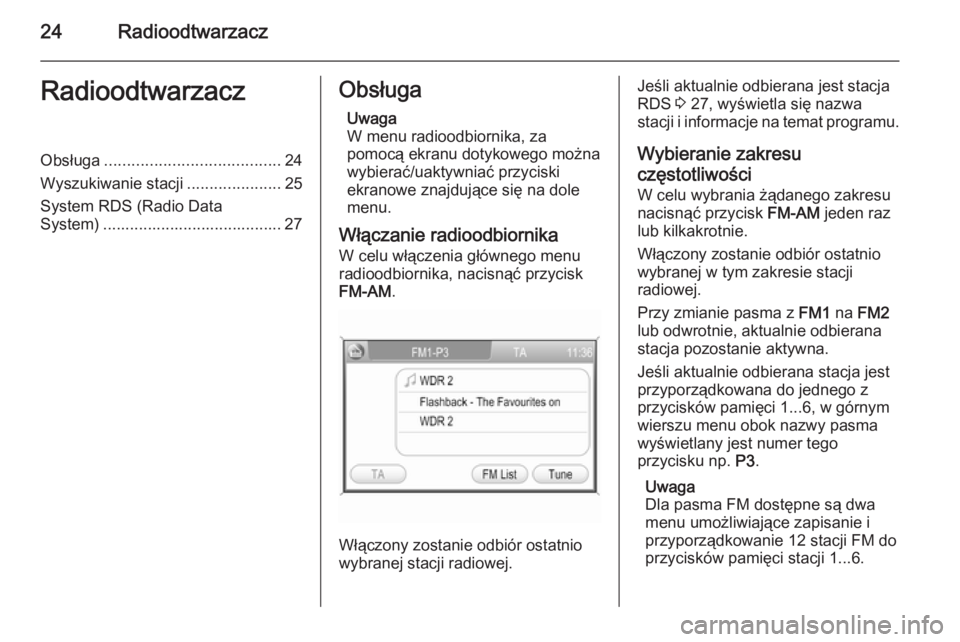 OPEL ANTARA 2015  Instrukcja obsługi systemu audio-nawigacyjnego (in Polish) 24RadioodtwarzaczRadioodtwarzaczObsługa....................................... 24
Wyszukiwanie stacji .....................25
System RDS (Radio Data System) ........................................ 2