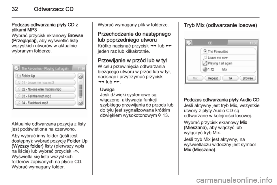OPEL ANTARA 2015  Instrukcja obsługi systemu audio-nawigacyjnego (in Polish) 32Odtwarzacz CD
Podczas odtwarzania płyty CD z
plikami MP3
Wybrać przycisk ekranowy  Browse
(Przeglądaj) , aby wyświetlić listę
wszystkich utworów w aktualnie
wybranym folderze.
Aktualnie odtwa