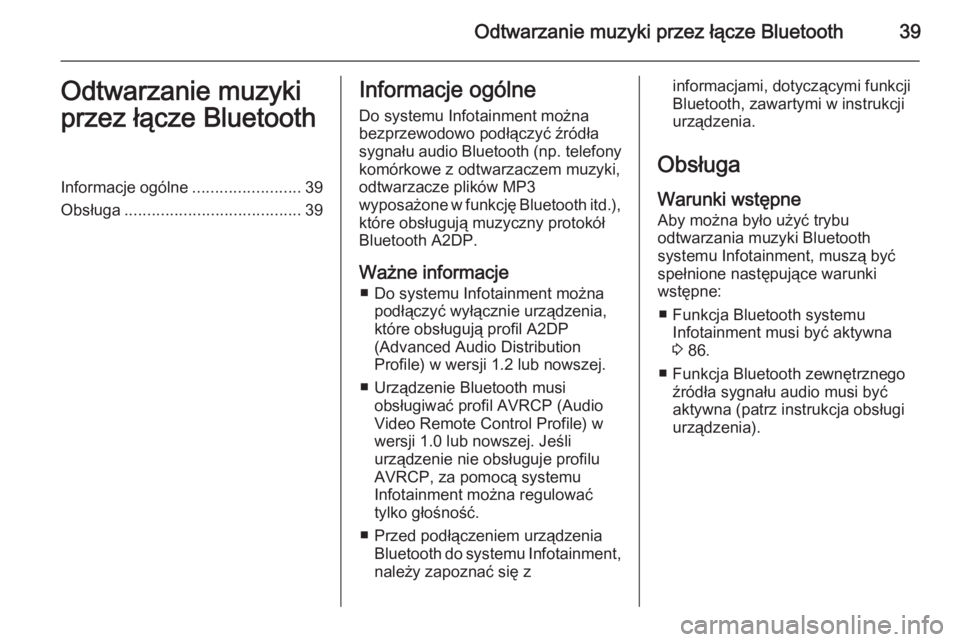 OPEL ANTARA 2015  Instrukcja obsługi systemu audio-nawigacyjnego (in Polish) Odtwarzanie muzyki przez łącze Bluetooth39Odtwarzanie muzyki
przez łącze BluetoothInformacje ogólne ........................39
Obsługa ....................................... 39Informacje ogóln