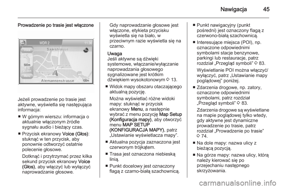 OPEL ANTARA 2015  Instrukcja obsługi systemu audio-nawigacyjnego (in Polish) Nawigacja45
Prowadzenie po trasie jest włączone
Jeżeli prowadzenie po trasie jest
aktywne, wyświetla się następująca
informacja:
■ W górnym wierszu: informacja o aktualnie włączonym źród