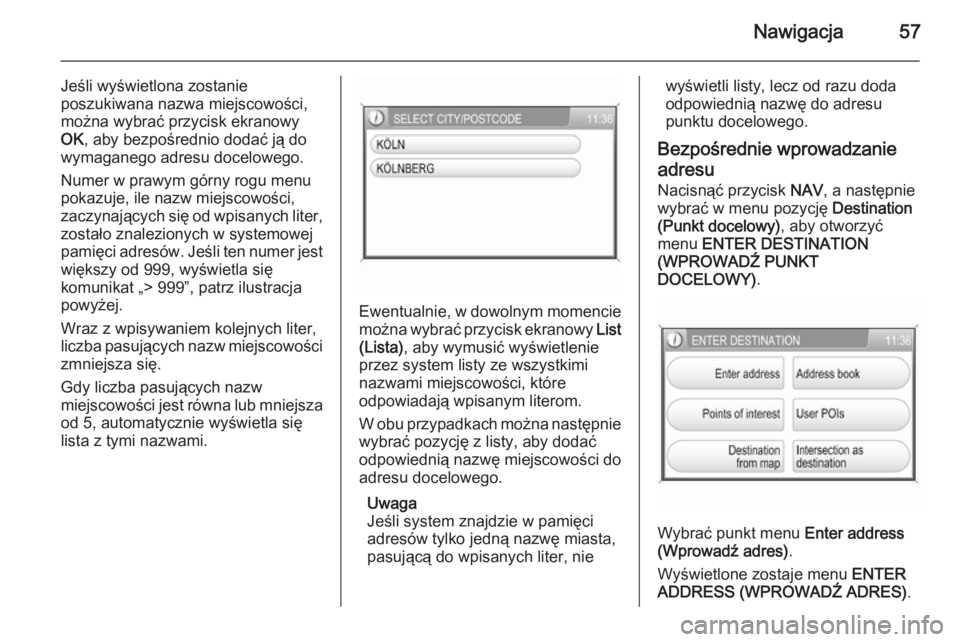 OPEL ANTARA 2015  Instrukcja obsługi systemu audio-nawigacyjnego (in Polish) Nawigacja57
Jeśli wyświetlona zostanie
poszukiwana nazwa miejscowości, można wybrać przycisk ekranowy
OK , aby bezpośrednio dodać ją do
wymaganego adresu docelowego.
Numer w prawym górny rogu