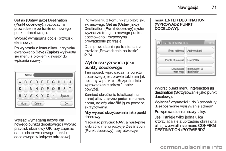 OPEL ANTARA 2015  Instrukcja obsługi systemu audio-nawigacyjnego (in Polish) Nawigacja71
Set as (Ustaw jako) Destination
(Punkt docelowy) : rozpoczyna
prowadzenie po trasie do nowego
punktu docelowego.
Wybrać wymaganą opcję (przycisk
ekranowy).
Po wybraniu z komunikatu przy