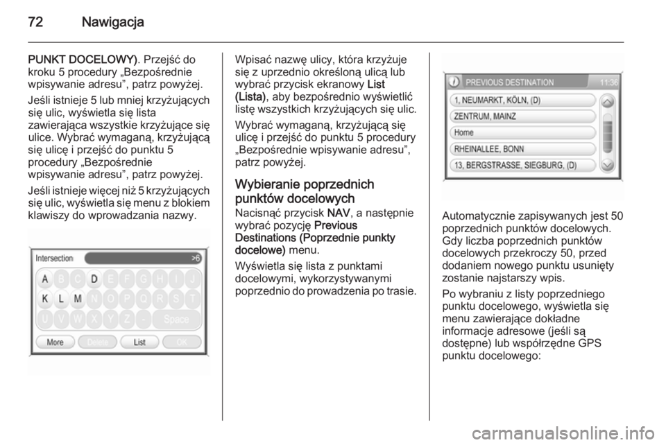 OPEL ANTARA 2015  Instrukcja obsługi systemu audio-nawigacyjnego (in Polish) 72Nawigacja
PUNKT DOCELOWY). Przejść do
kroku 5 procedury „Bezpośrednie
wpisywanie adresu”, patrz powyżej.
Jeśli istnieje 5 lub mniej krzyżujących się ulic, wyświetla się lista
zawieraj�