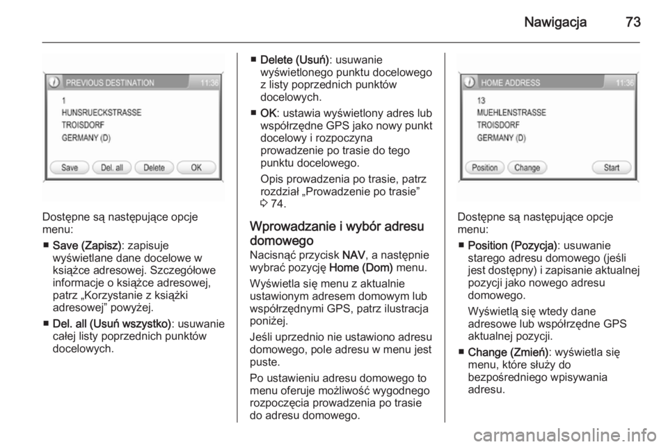 OPEL ANTARA 2015  Instrukcja obsługi systemu audio-nawigacyjnego (in Polish) Nawigacja73
Dostępne są następujące opcje
menu:
■ Save (Zapisz) : zapisuje
wyświetlane dane docelowe w
książce adresowej. Szczegółowe
informacje o książce adresowej,
patrz „Korzystanie 