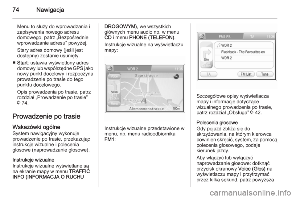 OPEL ANTARA 2015  Instrukcja obsługi systemu audio-nawigacyjnego (in Polish) 74Nawigacja
Menu to służy do wprowadzania i
zapisywania nowego adresu
domowego, patrz „Bezpośrednie
wprowadzanie adresu” powyżej.
Stary adres domowy (jeśli jest
dostępny) zostanie usunięty.