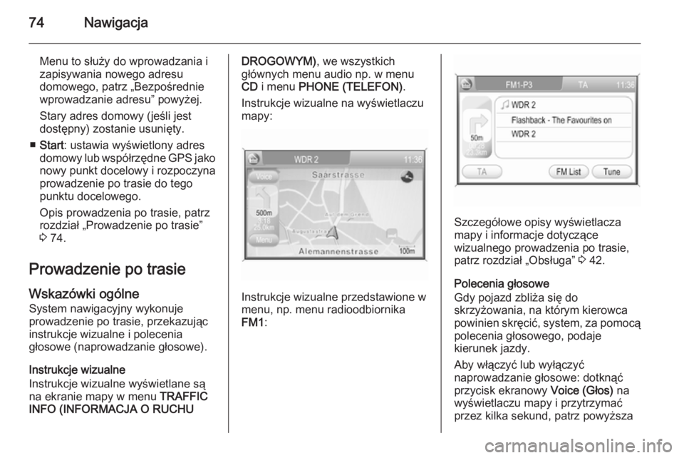 OPEL ANTARA 2015 Instrukcja obsługi systemu audio-nawigacyjnego (in Polish) 74Nawigacja
Menu to służy do wprowadzania i
zapisywania nowego adresu
domowego, patrz „Bezpośrednie
wprowadzanie adresu” powyżej.
Stary adres domowy (jeśli jest
dostępny) zostanie usunięty. OPEL ANTARA 2015 Instrukcja obsługi systemu audio-nawigacyjnego (in Polish) 74Nawigacja
Menu to służy do wprowadzania i
zapisywania nowego adresu
domowego, patrz „Bezpośrednie
wprowadzanie adresu” powyżej.
Stary adres domowy (jeśli jest
dostępny) zostanie usunięty.