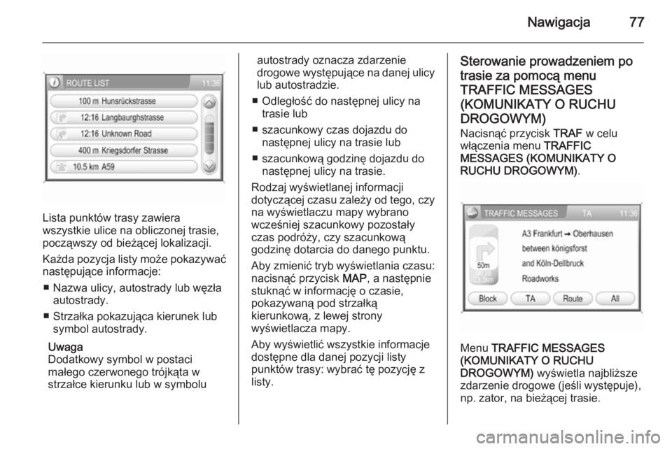 OPEL ANTARA 2015  Instrukcja obsługi systemu audio-nawigacyjnego (in Polish) Nawigacja77
Lista punktów trasy zawiera
wszystkie ulice na obliczonej trasie,
począwszy od bieżącej lokalizacji.
Każda pozycja listy może pokazywać następujące informacje:
■ Nazwa ulicy, au