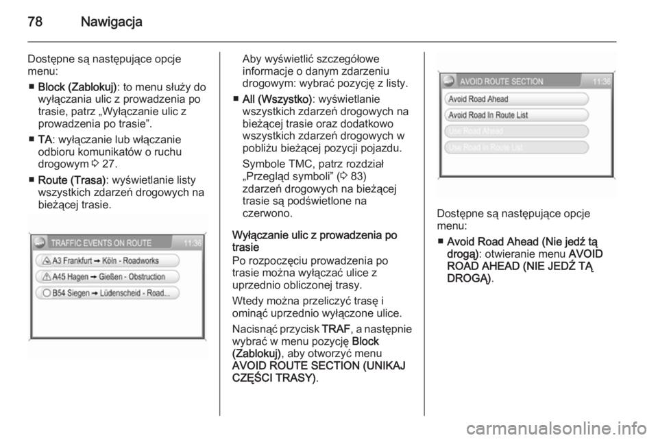 OPEL ANTARA 2015  Instrukcja obsługi systemu audio-nawigacyjnego (in Polish) 78Nawigacja
Dostępne są następujące opcje
menu:
■ Block (Zablokuj) : to menu służy do
wyłączania ulic z prowadzenia po
trasie, patrz „Wyłączanie ulic z
prowadzenia po trasie”.
■ TA :
