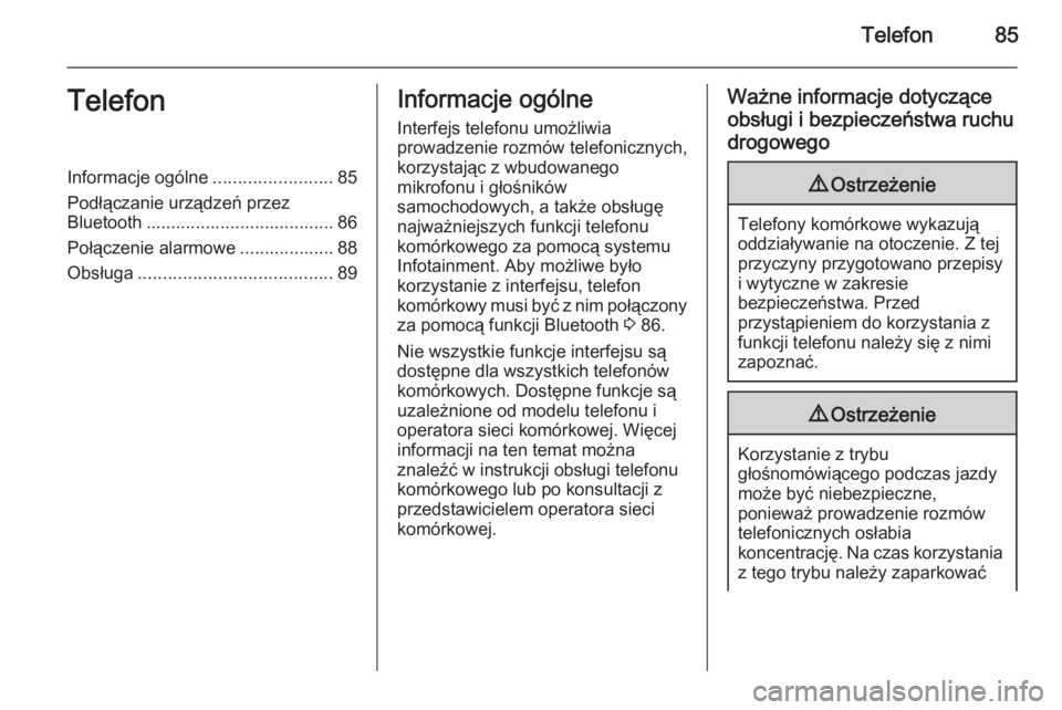 OPEL ANTARA 2015  Instrukcja obsługi systemu audio-nawigacyjnego (in Polish) Telefon85TelefonInformacje ogólne........................85
Podłączanie urządzeń przez Bluetooth ...................................... 86
Połączenie alarmowe ................... 88
Obsługa ..