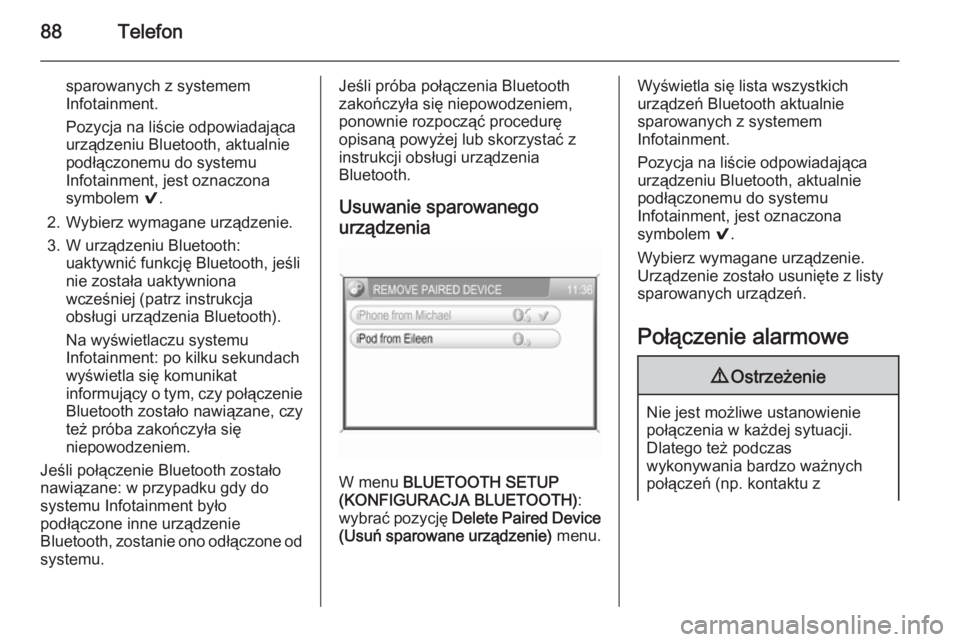 OPEL ANTARA 2015 Instrukcja obsługi systemu audio-nawigacyjnego (in Polish) 88Telefon
sparowanych z systemem
Infotainment.
Pozycja na liście odpowiadająca
urządzeniu Bluetooth, aktualnie
podłączonemu do systemu
Infotainment, jest oznaczona
symbolem 9.
2. Wybierz wymagan OPEL ANTARA 2015 Instrukcja obsługi systemu audio-nawigacyjnego (in Polish) 88Telefon
sparowanych z systemem
Infotainment.
Pozycja na liście odpowiadająca
urządzeniu Bluetooth, aktualnie
podłączonemu do systemu
Infotainment, jest oznaczona
symbolem 9.
2. Wybierz wymagan