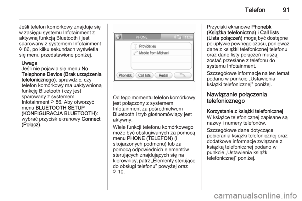 OPEL ANTARA 2015  Instrukcja obsługi systemu audio-nawigacyjnego (in Polish) Telefon91
Jeśli telefon komórkowy znajduje sięw zasięgu systemu Infotainment z
aktywną funkcją Bluetooth i jest
sparowany z systemem Infotainment
3  86, po kilku sekundach wyświetla
się menu p