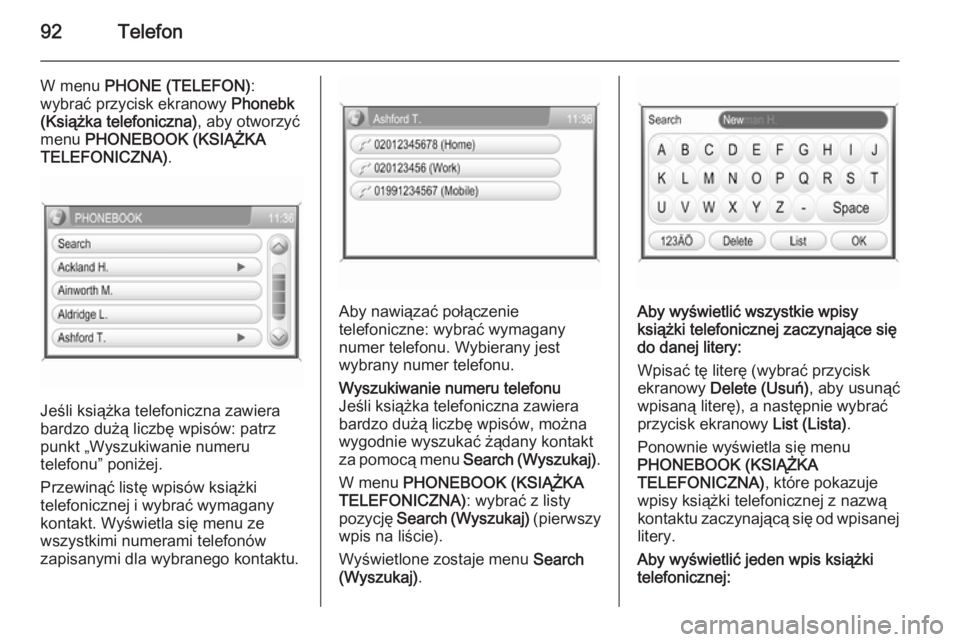OPEL ANTARA 2015  Instrukcja obsługi systemu audio-nawigacyjnego (in Polish) 92Telefon
W menu PHONE (TELEFON) :
wybrać przycisk ekranowy  Phonebk
(Książka telefoniczna) , aby otworzyć
menu  PHONEBOOK (KSIĄŻKA
TELEFONICZNA) .
Jeśli książka telefoniczna zawiera
bardzo d