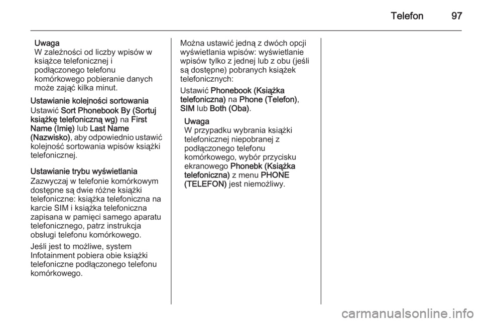 OPEL ANTARA 2015  Instrukcja obsługi systemu audio-nawigacyjnego (in Polish) Telefon97
Uwaga
W zależności od liczby wpisów w książce telefonicznej i
podłączonego telefonu
komórkowego pobieranie danych może zająć kilka minut.
Ustawianie kolejności sortowania
Ustawi�