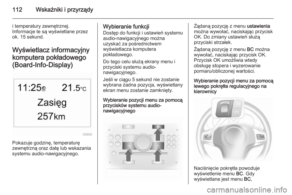 OPEL ASTRA H 2014 Instrukcja obsługi (in Polish) 112Wskaźniki i przyrządy
i temperatury zewnętrznej.
Informacje te są wyświetlane przez
ok. 15 sekund.
Wyświetlacz informacyjny
komputera pokładowego
(Board-Info-Display)
Pokazuje godzinę, temp OPEL ASTRA H 2014 Instrukcja obsługi (in Polish) 112Wskaźniki i przyrządy
i temperatury zewnętrznej.
Informacje te są wyświetlane przez
ok. 15 sekund.
Wyświetlacz informacyjny
komputera pokładowego
(Board-Info-Display)
Pokazuje godzinę, temp