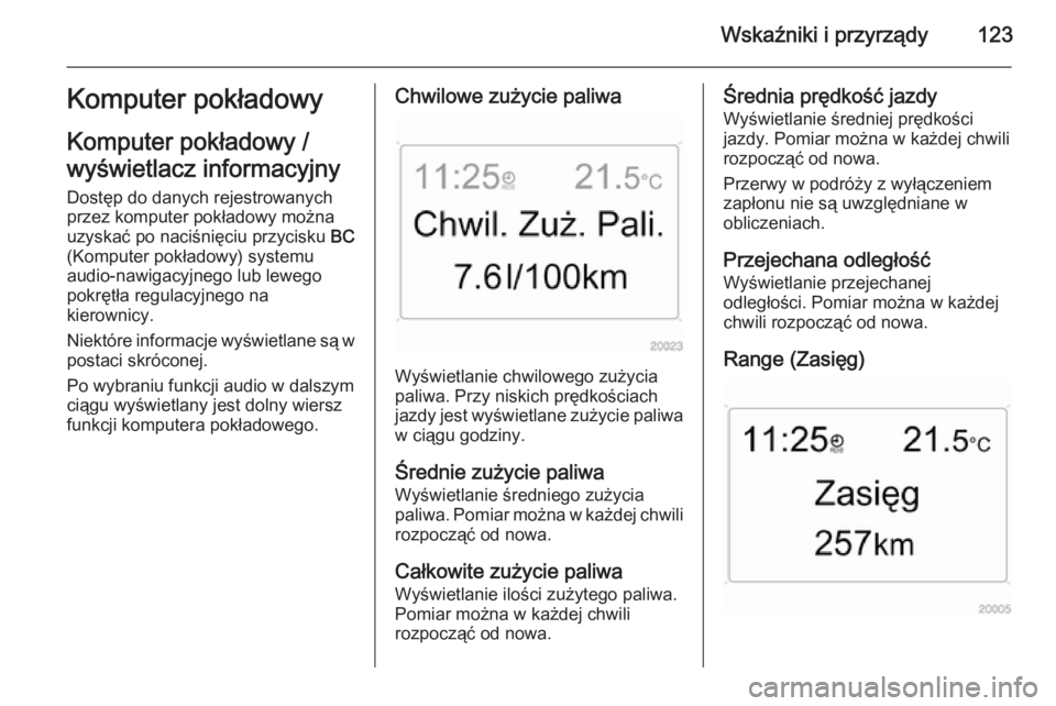 OPEL ASTRA H 2014  Instrukcja obsługi (in Polish) Wskaźniki i przyrządy123Komputer pokładowy
Komputer pokładowy /
wyświetlacz informacyjny Dostęp do danych rejestrowanych
przez komputer pokładowy można
uzyskać po naciśnięciu przycisku  BC
