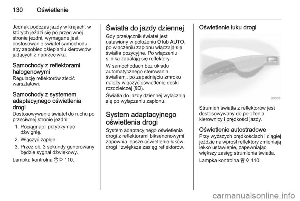 OPEL ASTRA H 2014 Instrukcja obsługi (in Polish) 130Oświetlenie
Jednak podczas jazdy w krajach, w
których jeździ się po przeciwnej
stronie jezdni, wymagane jest
dostosowanie świateł samochodu, aby zapobiec oślepianiu kierowców
jadących z na OPEL ASTRA H 2014 Instrukcja obsługi (in Polish) 130Oświetlenie
Jednak podczas jazdy w krajach, w
których jeździ się po przeciwnej
stronie jezdni, wymagane jest
dostosowanie świateł samochodu, aby zapobiec oślepianiu kierowców
jadących z na