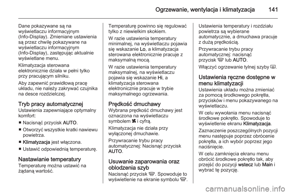 OPEL ASTRA H 2014 Instrukcja obsługi (in Polish) Ogrzewanie, wentylacja i klimatyzacja141
Dane pokazywane są na
wyświetlaczu informacyjnym
(Info-Display). Zmieniane ustawienia
są przez chwilę pokazywane na
wyświetlaczu informacyjnym
(Info-Displ OPEL ASTRA H 2014 Instrukcja obsługi (in Polish) Ogrzewanie, wentylacja i klimatyzacja141
Dane pokazywane są na
wyświetlaczu informacyjnym
(Info-Display). Zmieniane ustawienia
są przez chwilę pokazywane na
wyświetlaczu informacyjnym
(Info-Displ