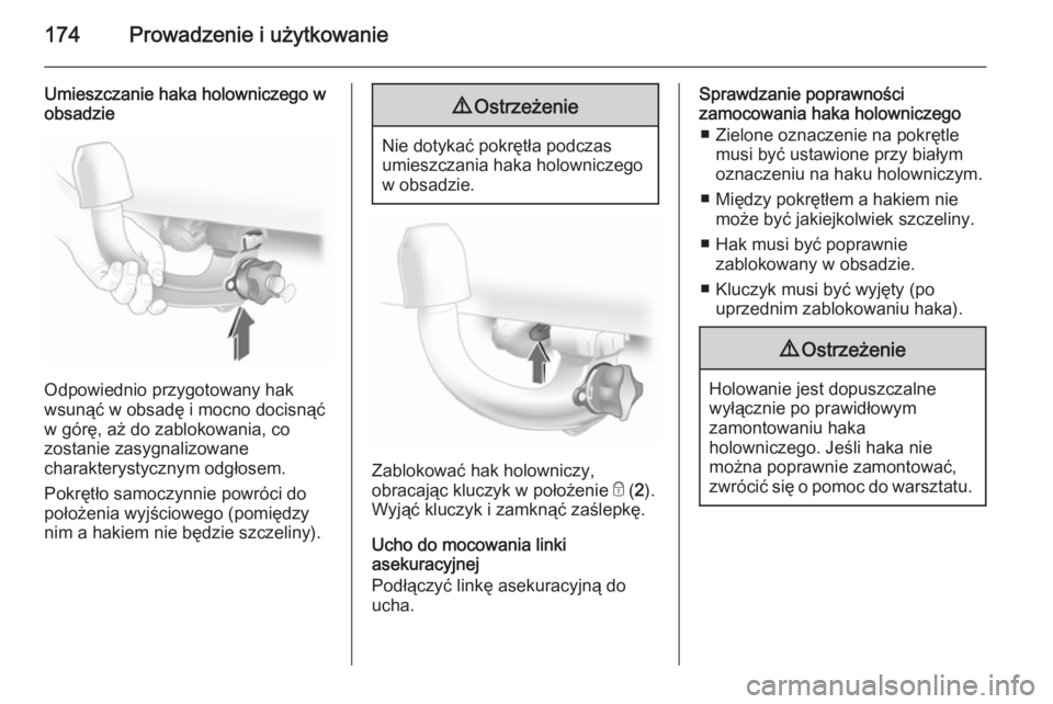 OPEL ASTRA H 2014 Instrukcja obsługi (in Polish) 174Prowadzenie i użytkowanie
Umieszczanie haka holowniczego w
obsadzie
Odpowiednio przygotowany hak
wsunąć w obsadę i mocno docisnąć
w górę, aż do zablokowania, co
zostanie zasygnalizowane
ch OPEL ASTRA H 2014 Instrukcja obsługi (in Polish) 174Prowadzenie i użytkowanie
Umieszczanie haka holowniczego w
obsadzie
Odpowiednio przygotowany hak
wsunąć w obsadę i mocno docisnąć
w górę, aż do zablokowania, co
zostanie zasygnalizowane
ch