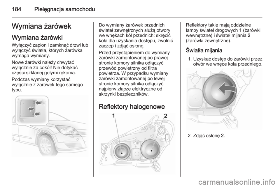 OPEL ASTRA H 2014 Instrukcja obsługi (in Polish) 184Pielęgnacja samochoduWymiana żarówekWymiana żarówki
Wyłączyć zapłon i zamknąć drzwi lub wyłączyć światła, których żarówka
wymaga wymiany.
Nowe żarówki należy chwytać
wyłącz OPEL ASTRA H 2014 Instrukcja obsługi (in Polish) 184Pielęgnacja samochoduWymiana żarówekWymiana żarówki
Wyłączyć zapłon i zamknąć drzwi lub wyłączyć światła, których żarówka
wymaga wymiany.
Nowe żarówki należy chwytać
wyłącz