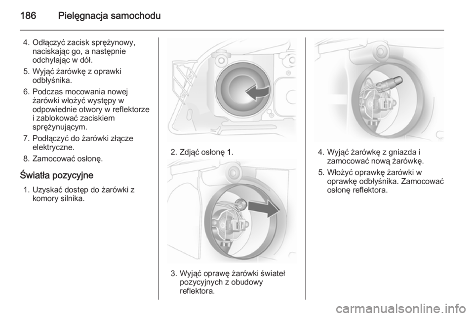 OPEL ASTRA H 2014 Instrukcja obsługi (in Polish) 186Pielęgnacja samochodu
4. Odłączyć zacisk sprężynowy,naciskając go, a następnie
odchylając w dół.
5. Wyjąć żarówkę z oprawki odbłyśnika.
6. Podczas mocowania nowej żarówki włoż OPEL ASTRA H 2014 Instrukcja obsługi (in Polish) 186Pielęgnacja samochodu
4. Odłączyć zacisk sprężynowy,naciskając go, a następnie
odchylając w dół.
5. Wyjąć żarówkę z oprawki odbłyśnika.
6. Podczas mocowania nowej żarówki włoż