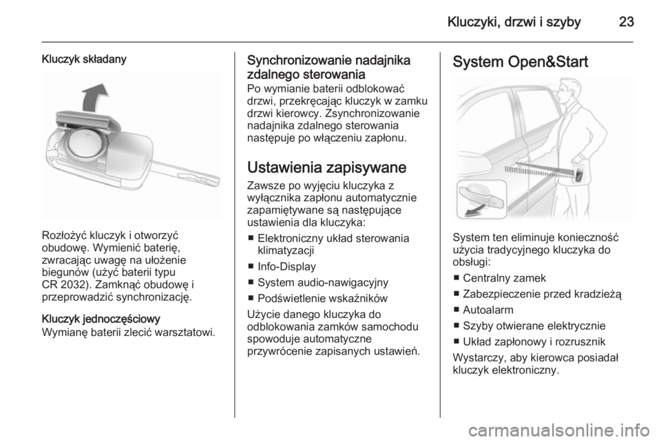 OPEL ASTRA H 2014  Instrukcja obsługi (in Polish) Kluczyki, drzwi i szyby23
Kluczyk składany
Rozłożyć kluczyk i otworzyć
obudowę. Wymienić baterię,
zwracając uwagę na ułożenie
biegunów (użyć baterii typu
CR 2032). Zamknąć obudowę i
