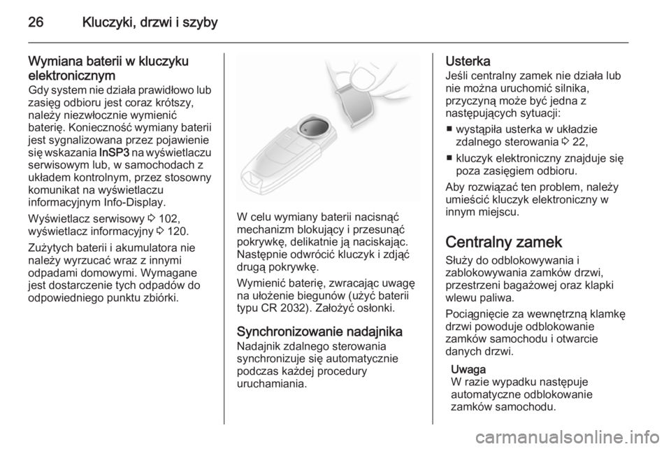 OPEL ASTRA H 2014  Instrukcja obsługi (in Polish) 26Kluczyki, drzwi i szyby
Wymiana baterii w kluczykuelektronicznym Gdy system nie działa prawidłowo lub
zasięg odbioru jest coraz krótszy,
należy niezwłocznie wymienić
baterię. Konieczność w