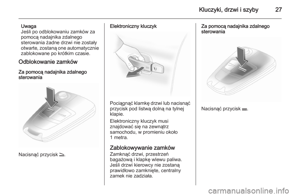 OPEL ASTRA H 2014  Instrukcja obsługi (in Polish) Kluczyki, drzwi i szyby27
Uwaga
Jeśli po odblokowaniu zamków za
pomocą nadajnika zdalnego
sterowania żadne drzwi nie zostały
otwarte, zostaną one automatycznie
zablokowane po krótkim czasie.
Od