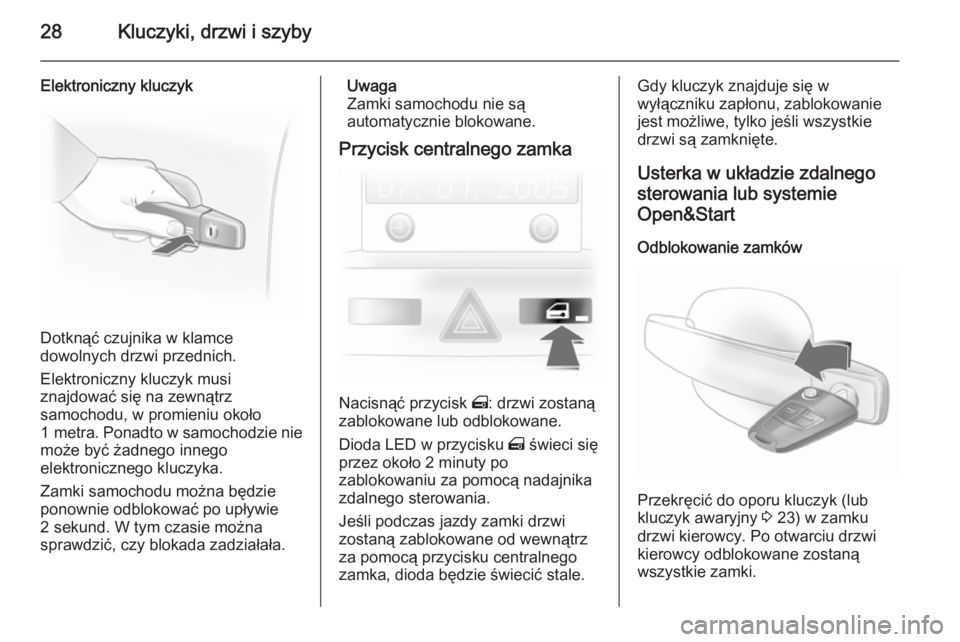 OPEL ASTRA H 2014  Instrukcja obsługi (in Polish) 28Kluczyki, drzwi i szyby
Elektroniczny kluczyk
Dotknąć czujnika w klamce
dowolnych drzwi przednich.
Elektroniczny kluczyk musi
znajdować się na zewnątrz
samochodu, w promieniu około
1 metra . P