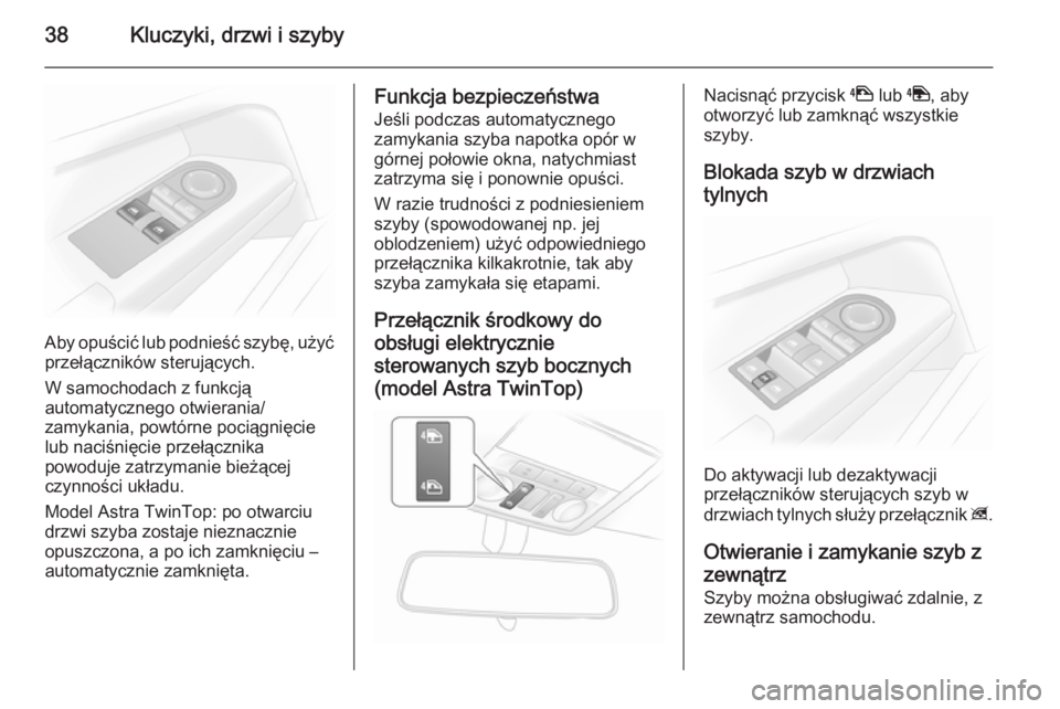OPEL ASTRA H 2014 Instrukcja obsługi (in Polish) 38Kluczyki, drzwi i szyby
Aby opuścić lub podnieść szybę, użyćprzełączników sterujących.
W samochodach z funkcją
automatycznego otwierania/
zamykania, powtórne pociągnięcie
lub naciśni OPEL ASTRA H 2014 Instrukcja obsługi (in Polish) 38Kluczyki, drzwi i szyby
Aby opuścić lub podnieść szybę, użyćprzełączników sterujących.
W samochodach z funkcją
automatycznego otwierania/
zamykania, powtórne pociągnięcie
lub naciśni