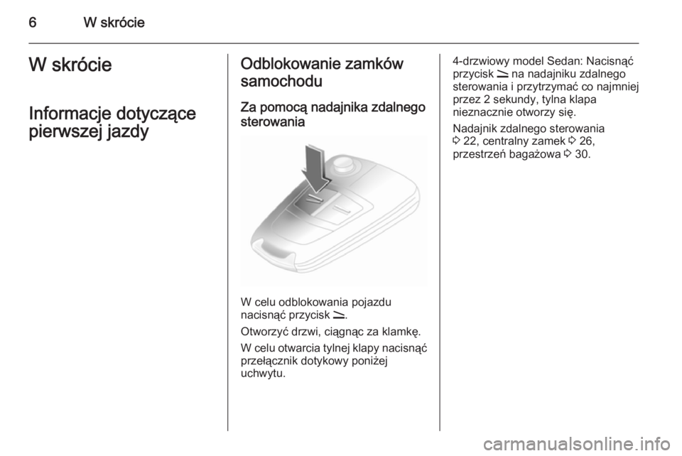 OPEL ASTRA H 2014  Instrukcja obsługi (in Polish) 6W skrócieW skrócieInformacje dotyczące
pierwszej jazdyOdblokowanie zamków
samochodu
Za pomocą nadajnika zdalnegosterowania
W celu odblokowania pojazdu
nacisnąć przycisk  q.
Otworzyć drzwi, ci