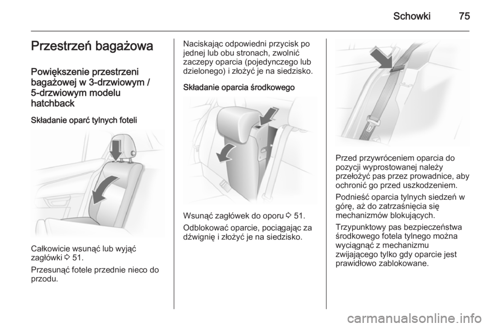 OPEL ASTRA H 2014  Instrukcja obsługi (in Polish) Schowki75Przestrzeń bagażowa
Powiększenie przestrzeni
bagażowej w 3-drzwiowym /
5-drzwiowym modelu
hatchback
Składanie oparć tylnych foteli
Całkowicie wsunąć lub wyjąć
zagłówki  3 51.
Prz