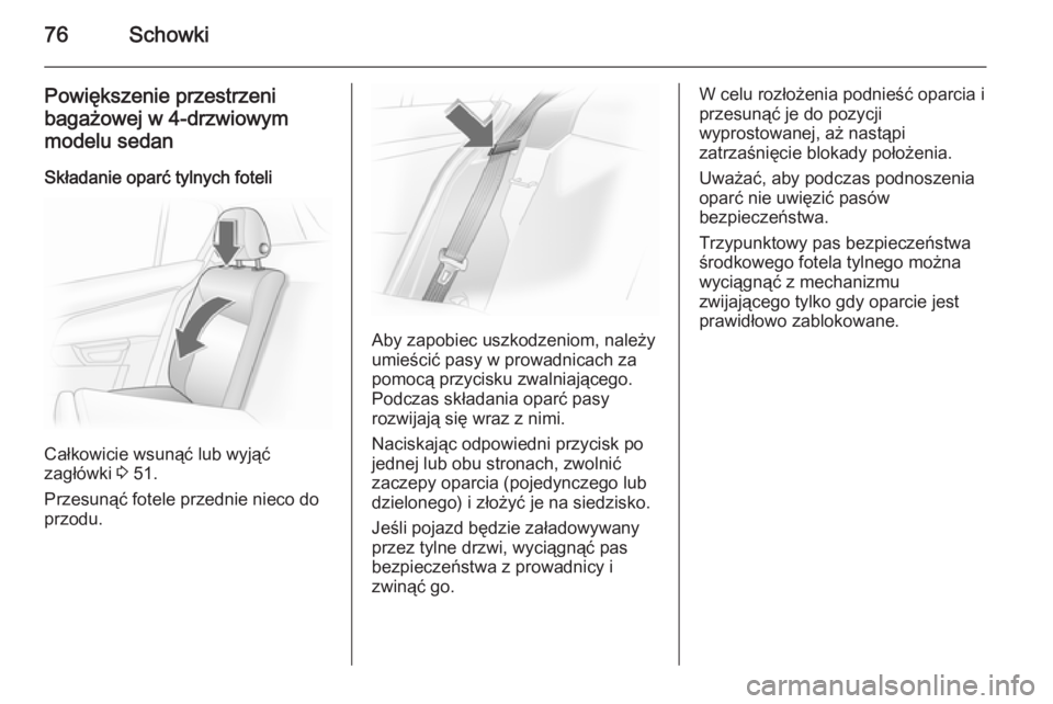 OPEL ASTRA H 2014  Instrukcja obsługi (in Polish) 76Schowki
Powiększenie przestrzeni
bagażowej w 4-drzwiowym
modelu sedan
Składanie oparć tylnych foteli
Całkowicie wsunąć lub wyjąć
zagłówki  3 51.
Przesunąć fotele przednie nieco do
przod