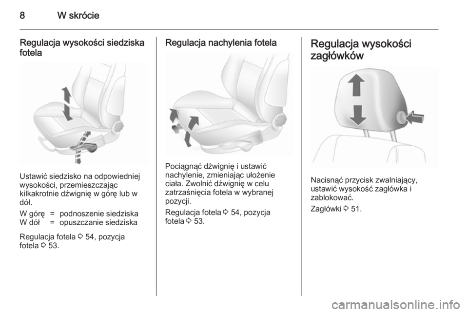 OPEL ASTRA H 2014  Instrukcja obsługi (in Polish) 8W skrócie
Regulacja wysokości siedziskafotela
Ustawić siedzisko na odpowiedniej
wysokości, przemieszczając
kilkakrotnie dźwignię w górę lub w
dół.
W górę=podnoszenie siedziskaW dół=opu
