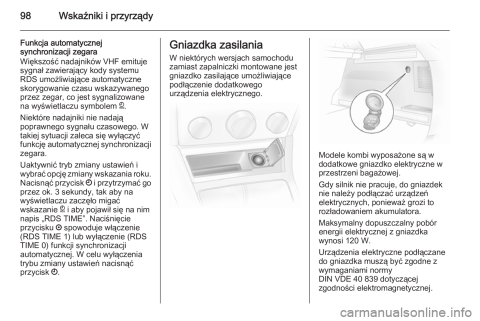 OPEL ASTRA H 2014 Instrukcja obsługi (in Polish) 98Wskaźniki i przyrządy
Funkcja automatycznej
synchronizacji zegara
Większość nadajników VHF emituje sygnał zawierający kody systemu
RDS umożliwiające automatyczne
skorygowanie czasu wskazyw OPEL ASTRA H 2014 Instrukcja obsługi (in Polish) 98Wskaźniki i przyrządy
Funkcja automatycznej
synchronizacji zegara
Większość nadajników VHF emituje sygnał zawierający kody systemu
RDS umożliwiające automatyczne
skorygowanie czasu wskazyw