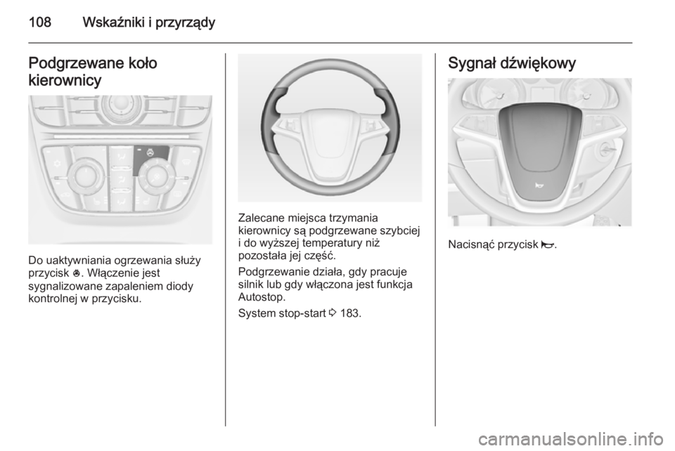 OPEL ASTRA J 2014 Instrukcja obsługi (in Polish) 108Wskaźniki i przyrządyPodgrzewane koło
kierownicy
Do uaktywniania ogrzewania służy
przycisk *. Włączenie jest
sygnalizowane zapaleniem diody
kontrolnej w przycisku.
Zalecane miejsca trzymani OPEL ASTRA J 2014 Instrukcja obsługi (in Polish) 108Wskaźniki i przyrządyPodgrzewane koło
kierownicy
Do uaktywniania ogrzewania służy
przycisk *. Włączenie jest
sygnalizowane zapaleniem diody
kontrolnej w przycisku.
Zalecane miejsca trzymani