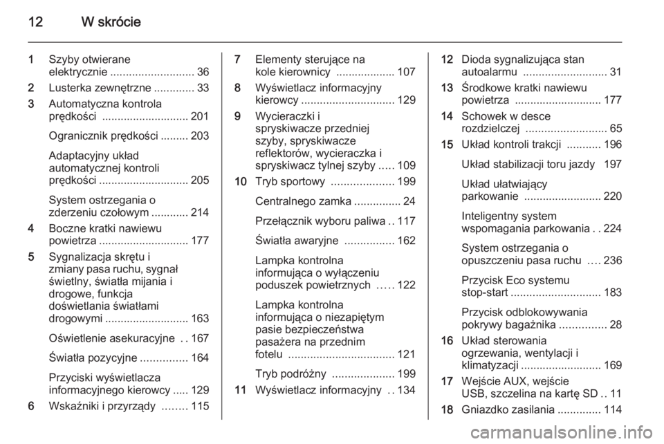 OPEL ASTRA J 2014  Instrukcja obsługi (in Polish) 12W skrócie
1Szyby otwierane
elektrycznie ........................... 36
2 Lusterka zewnętrzne .............33
3 Automatyczna kontrola
prędkości  ............................ 201
Ogranicznik pręd