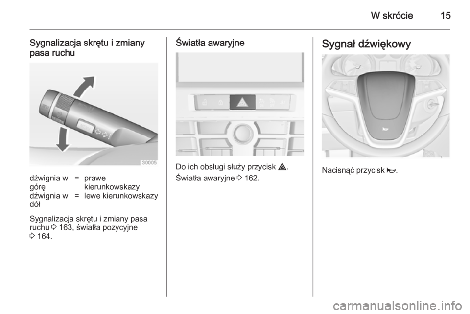 OPEL ASTRA J 2014 Instrukcja obsługi (in Polish) W skrócie15
Sygnalizacja skrętu i zmiany
pasa ruchudźwignia w
górę=prawe
kierunkowskazydźwignia w
dół=lewe kierunkowskazy
Sygnalizacja skrętu i zmiany pasa
ruchu 3 163, światła pozycyjne
3 OPEL ASTRA J 2014 Instrukcja obsługi (in Polish) W skrócie15
Sygnalizacja skrętu i zmiany
pasa ruchudźwignia w
górę=prawe
kierunkowskazydźwignia w
dół=lewe kierunkowskazy
Sygnalizacja skrętu i zmiany pasa
ruchu 3 163, światła pozycyjne
3