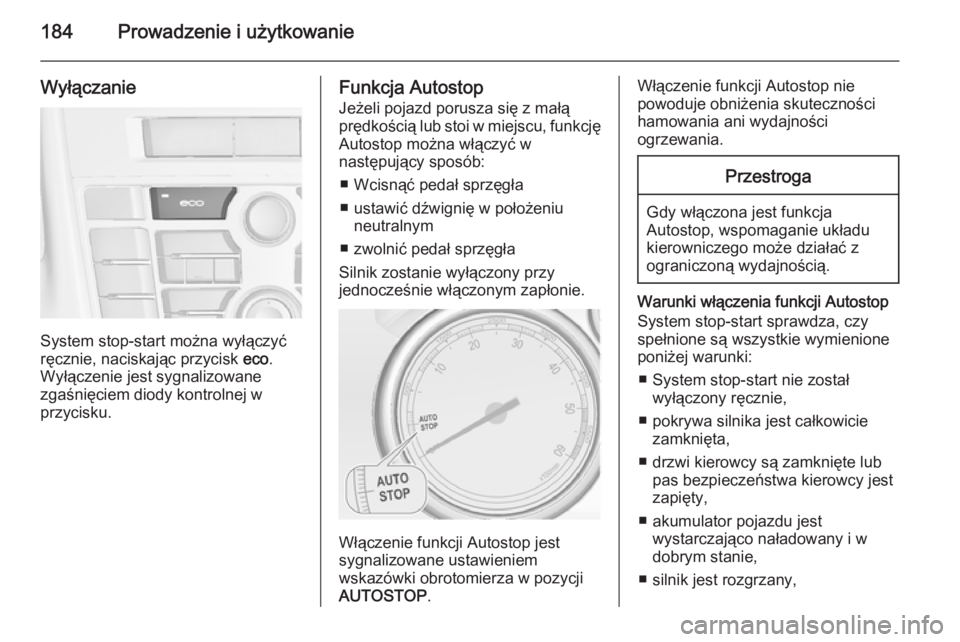 OPEL ASTRA J 2014 Instrukcja obsługi (in Polish) 184Prowadzenie i użytkowanie
Wyłączanie
System stop-start można wyłączyć
ręcznie, naciskając przycisk eco.
Wyłączenie jest sygnalizowane
zgaśnięciem diody kontrolnej w
przycisku.
Funkcja OPEL ASTRA J 2014 Instrukcja obsługi (in Polish) 184Prowadzenie i użytkowanie
Wyłączanie
System stop-start można wyłączyć
ręcznie, naciskając przycisk eco.
Wyłączenie jest sygnalizowane
zgaśnięciem diody kontrolnej w
przycisku.
Funkcja