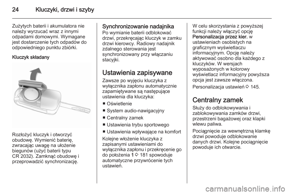 OPEL ASTRA J 2014  Instrukcja obsługi (in Polish) 24Kluczyki, drzwi i szyby
Zużytych baterii i akumulatora nie
należy wyrzucać wraz z innymi
odpadami domowymi. Wymagane
jest dostarczenie tych odpadów do
odpowiedniego punktu zbiórki.
Kluczyk skł