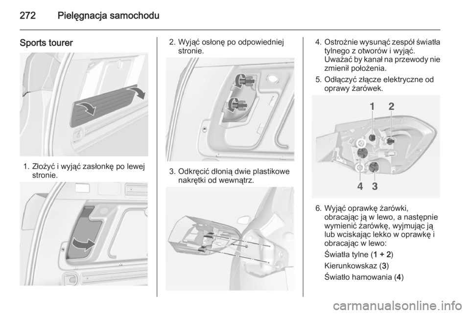 OPEL ASTRA J 2014  Instrukcja obsługi (in Polish) 272Pielęgnacja samochodu
Sports tourer
1. Złożyć i wyjąć zasłonkę po lewejstronie.
2. Wyjąć osłonę po odpowiedniejstronie.
3. Odkręcić dłonią dwie plastikowenakrętki od wewnątrz.
4.O