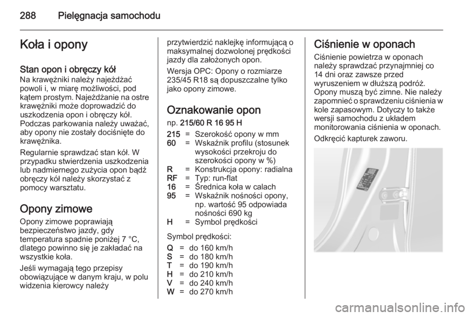OPEL ASTRA J 2014  Instrukcja obsługi (in Polish) 288Pielęgnacja samochoduKoła i opony
Stan opon i obręczy kół Na krawężniki należy najeżdżać
powoli i, w miarę możliwości, pod
kątem prostym. Najeżdżanie na ostre krawężniki może do