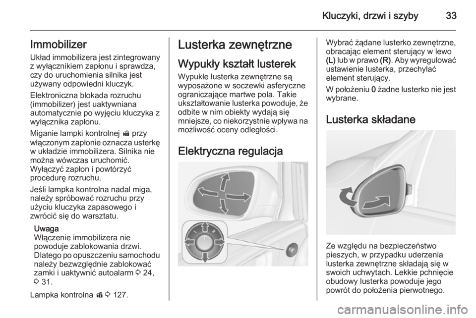 OPEL ASTRA J 2014  Instrukcja obsługi (in Polish) Kluczyki, drzwi i szyby33Immobilizer
Układ immobilizera jest zintegrowany z wyłącznikiem zapłonu i sprawdza,
czy do uruchomienia silnika jest
używany odpowiedni kluczyk.
Elektroniczna blokada roz